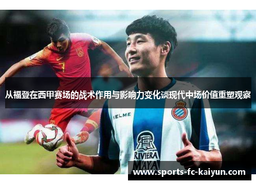 从福登在西甲赛场的战术作用与影响力变化谈现代中场价值重塑观察