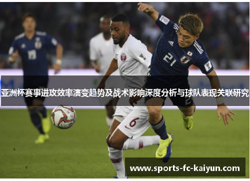 亚洲杯赛事进攻效率演变趋势及战术影响深度分析与球队表现关联研究 亚洲杯赛事进攻效率演变趋势及战术影响深度分析与球队表现关联研究